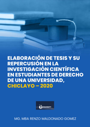 Elaboración de tesis y su repercusión en la investigación científica en estudiantes de derecho de una universidad, chiclayo – 2020